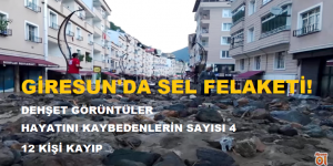 GİRESUN’DA SEL FELAKETİ!