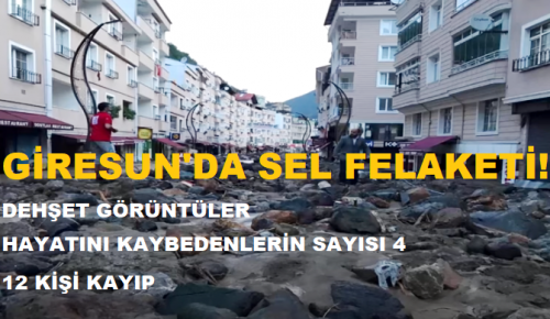 GİRESUN’DA SEL FELAKETİ!