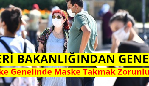 İÇİŞLERİ BAKANLIĞINDAN GENELGE! (Ülke Genelinde Maske Takmak Zorunlu)