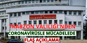 TRABZON VALİLİĞİ’NDEN CORONAVİRÜSLE MÜCADELEDE FLAŞ AÇIKLAMA!