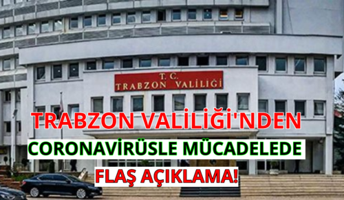 TRABZON VALİLİĞİ’NDEN CORONAVİRÜSLE MÜCADELEDE FLAŞ AÇIKLAMA!