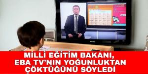 MİLLİ EĞİTİM BAKANI, EBA TV’NIN YOĞUNLUKTAN ÇÖKTÜĞÜNÜ SÖYLEDİ