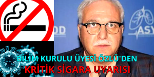 BİLİM KURULU ÜYESİ ÖZLÜ’DEN KRİTİK SİGARA UYARISI