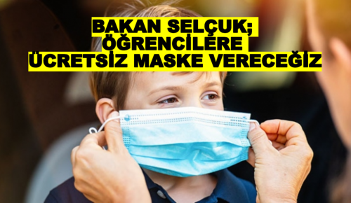 BAKAN SELÇUK: ÖĞRENCİLERE ÜCRETSİZ MASKE VERECEĞİZ