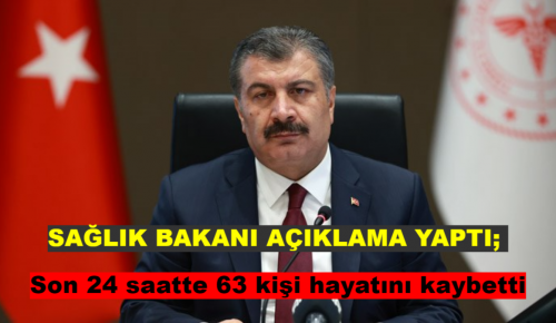 SAĞLIK BAKANI AÇIKLAMA YAPT; Son 24 saatte 63 kişi hayatını kaybetti