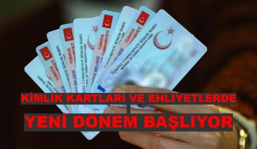 KİMLİK KARTLARI VE EHLİYETLERDE YENİ DÖNEM BAŞLIYOR