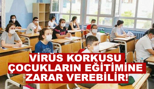 VİRÜS KORKUSU ÇOCUKLARIN EĞİTİMİNE ZARAR VEREBİLİR