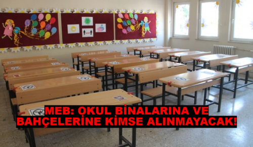 MEB: OKUL BİNALARINA VE BAHÇELERİNE KİMSE ALINMAYACAK!