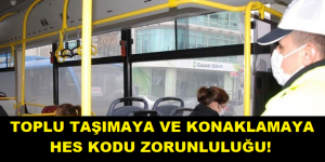 TOPLU TAŞIMAYA VE KONAKLAMAYA HES KODU ZORUNLULUĞU!