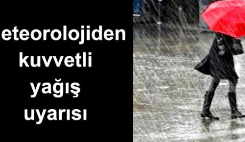 METEOROLOJİDEN KUVVETLİ YAĞIŞ UYARISI!