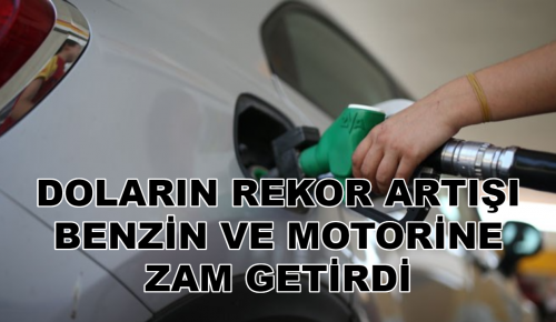 DOLARIN REKOR ARTIŞI BENZİN VE MOTORİNE ZAM GETİRDİ