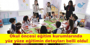 Okul öncesi eğitim kurumlarında yüz yüze eğitimin detayları belli oldu