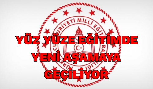 YÜZ YÜZE EĞİTİMDE YENİ AŞAMAYA GEÇİLİYOR