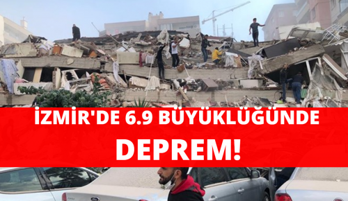 İZMİR’DE 6.9 BÜYÜKLÜĞÜNDE DEPREM