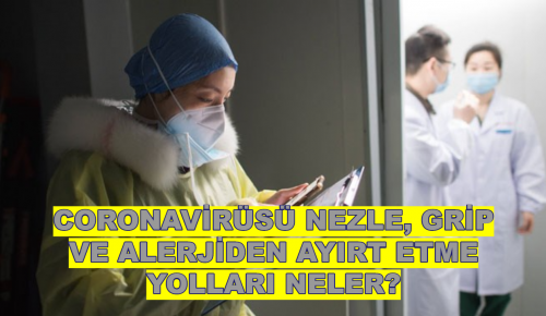 CORONAVİRÜSÜ NEZLE, GRİP VE ALERJİDEN AYIRT ETME YOLLARI NELER?