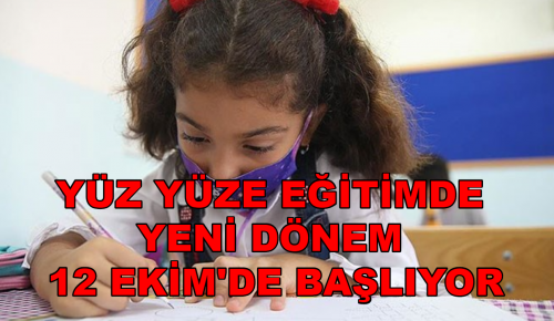 YÜZ YÜZE EĞİTİMDE YENİ DÖNEM 12 EKİM’DE BAŞLIYOR