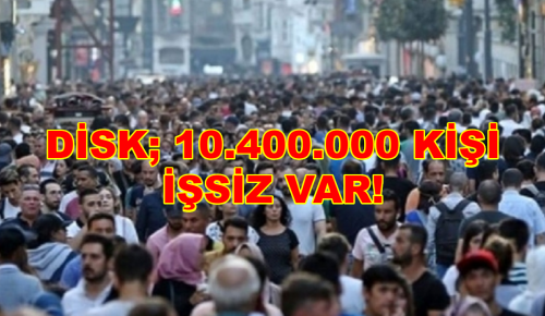 DİSK; 10.400.000 KİŞİ İŞSİZ VAR!