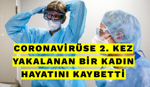 CORONAVİRÜSE 2. KEZ YAKALANAN BİR KADIN HAYATINI KAYBETTİ