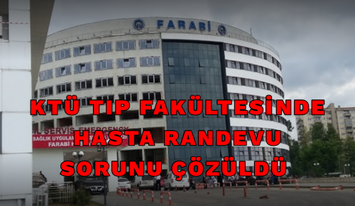 KTÜ TIP FAKÜLTESİNDE HASTA RANDEVU ALMA SORUNU ÇÖZÜLDÜ!