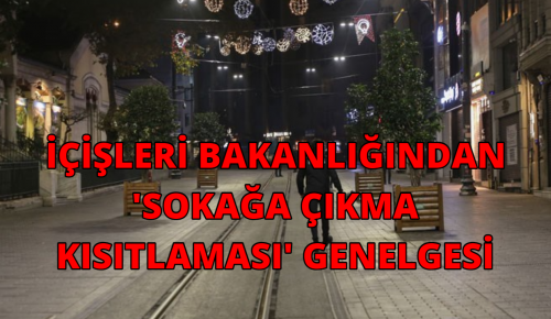 İÇİŞLERİ BAKANLIĞINDAN ‘SOKAĞA ÇIKMA KISITLAMASI’ GENELGESİ