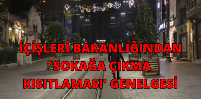 İÇİŞLERİ BAKANLIĞINDAN ‘SOKAĞA ÇIKMA KISITLAMASI’ GENELGESİ