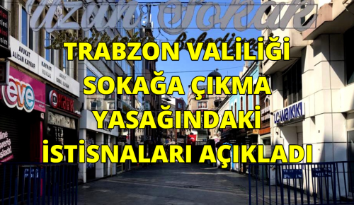 TRABZON VALİLİĞİ SOKAĞA ÇIKMA YASAĞINDAKİ İSTİSNALARI AÇIKLADI