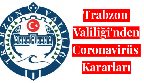 Trabzon Valiliği’nden Yeni Coronavirüs Kararları