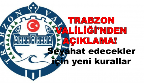 TRABZON VALİLİĞİ’NDEN AÇIKLAMA! Seyahat edecekler için yeni kurallar