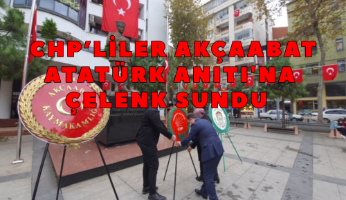 CHP’LİLER AKÇAABAT ATATÜRK ANITI’NA ÇELENK SUNDU