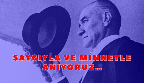 SAYGIYLA VE MİNNETLE ANIYORUZ…