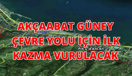 AKÇAABAT GÜNEY ÇEVRE YOLU İÇİN İLK KAZMA VURULACAK