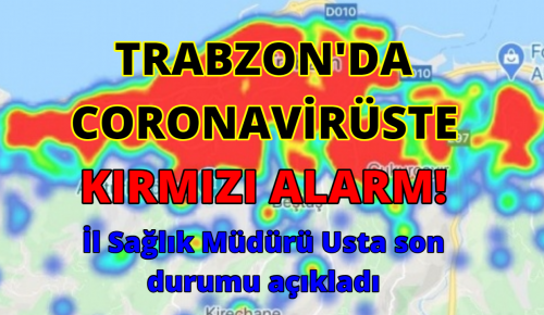 TRABZON’DA CORONAVİRÜSTE KIRMIZI ALARM! İl Sağlık Müdürü Usta son durumu açıkladı