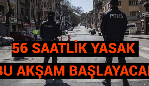 56 SAATLİK YASAK BU AKŞAM BAŞLAYACAK