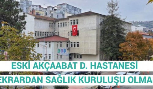 ESKİ AKÇAABAT D. HASTANESİ TEKRARDAN SAĞLIK KURULUŞU OLMALI