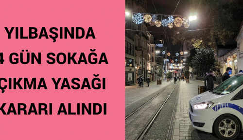 YILBAŞINDA 4 GÜN SOKAĞA ÇIKMA YASAĞI KARARI ALINDI