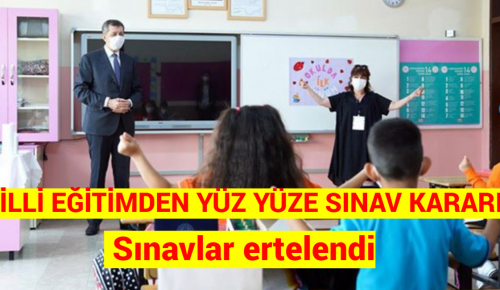 MİLLİ EĞİTİMDEN YÜZ YÜZE SINAV KARARI: Yüz yüze sınavlar ertelendi