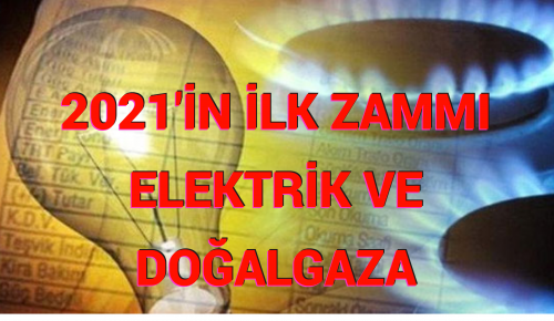 2021’İN İLK ZAMMI ELEKTRİK VE DOĞALGAZA