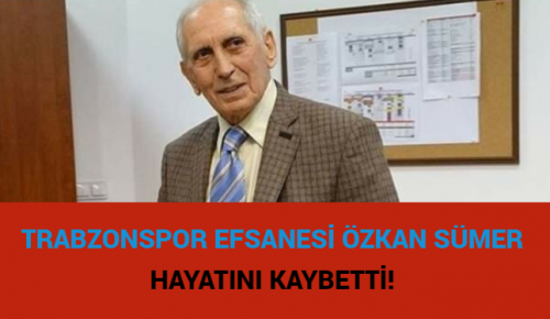 TRABZONSPOR EFSANESİ ÖZKAN SÜMER HAYATINI KAYBETT!İ