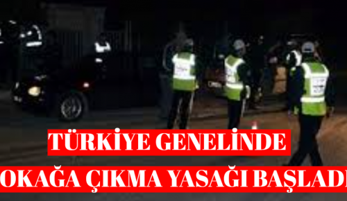 TÜRKİYE GENELİNDE SOKAĞA ÇIKMA YASAĞI BAŞLADI