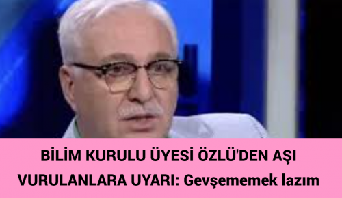 BİLİM KURULU ÜYESİ ÖZLÜ’DEN AŞI VURULANLARA UYARI: Gevşememek lazım