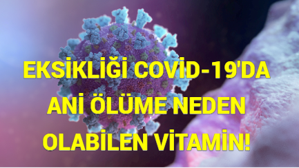 EKSİKLİĞİ COVİD-19’DA ANİ ÖLÜME NEDEN OLABİLEN VİTAMİN!