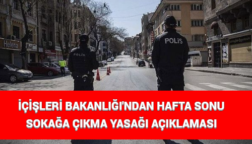 İÇİŞLERİ BAKANLIĞI’NDAN HAFTA SONU SOKAĞA ÇIKMA YASAĞI AÇIKLAMASI