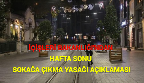 İÇİŞLERİ BAKANLIĞI’NDAN HAFTA SONU SOKAĞA ÇIKMA YASAĞI AÇIKLAMASI