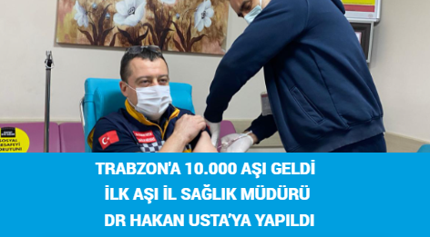 TRABZON’A 10.000 AŞI GELDİ: İLK AŞI İL SAĞLIK MÜDÜRÜ DR HAKAN USTA’YA YAPILDI