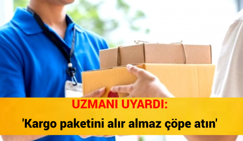 UZMANI UYARDI: ‘Kargo paketini alır almaz çöpe atın’