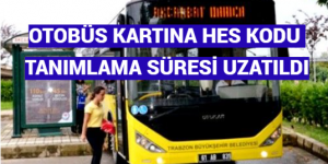 OTOBÜS KARTINA HES KODU TANIMLAMA SÜRESİ UZATILDI