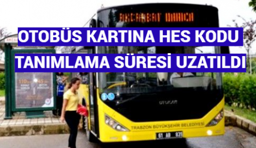 OTOBÜS KARTINA HES KODU TANIMLAMA SÜRESİ UZATILDI