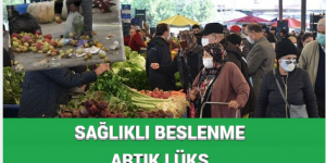 SAĞLIKLI BESLENME ARTIK LÜKS