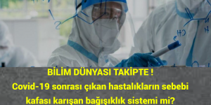 BİLİM DÜNYASI TAKİPTE: Covid-19 sonrası çıkan hastalıkların sebebi kafası karışan bağışıklık sistemi mi?