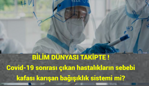 BİLİM DÜNYASI TAKİPTE: Covid-19 sonrası çıkan hastalıkların sebebi kafası karışan bağışıklık sistemi mi?